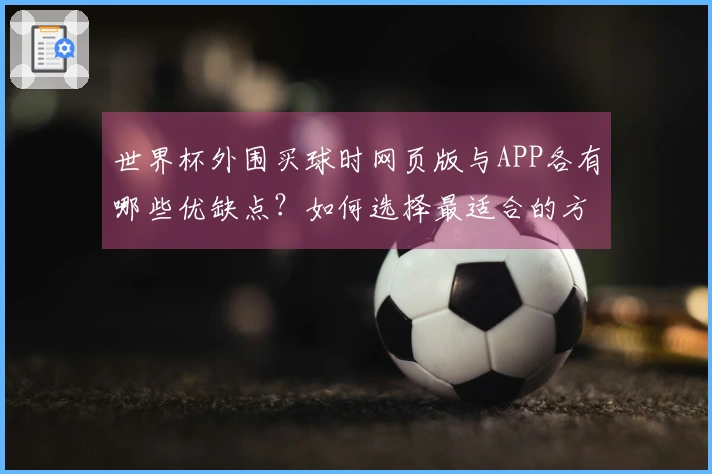 世界杯外围买球时网页版与APP各有哪些优缺点？如何选择最适合的方式？